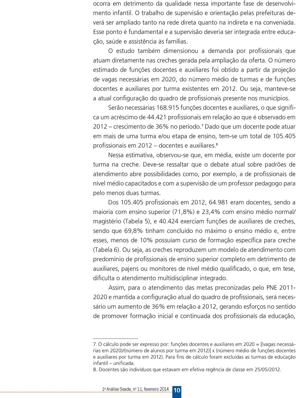 Esse ponto é fundamental e a supervisão deveria ser integrada entre educação, saúde e assistência às famílias.