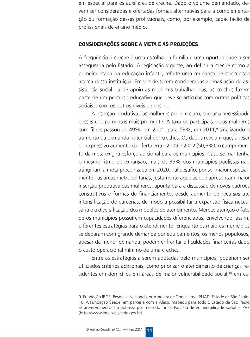 Considerações sobre a meta e as projeções frequência à creche é uma escolha da família e uma oportunidade a ser assegurada pelo Estado.