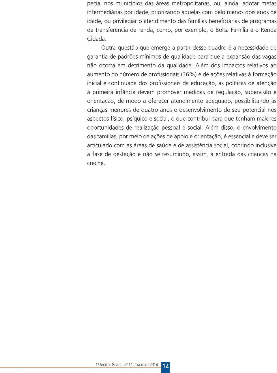 Outra questão que emerge a partir desse quadro é a necessidade de garantia de padrões mínimos de qualidade para que a expansão das vagas não ocorra em detrimento da qualidade.