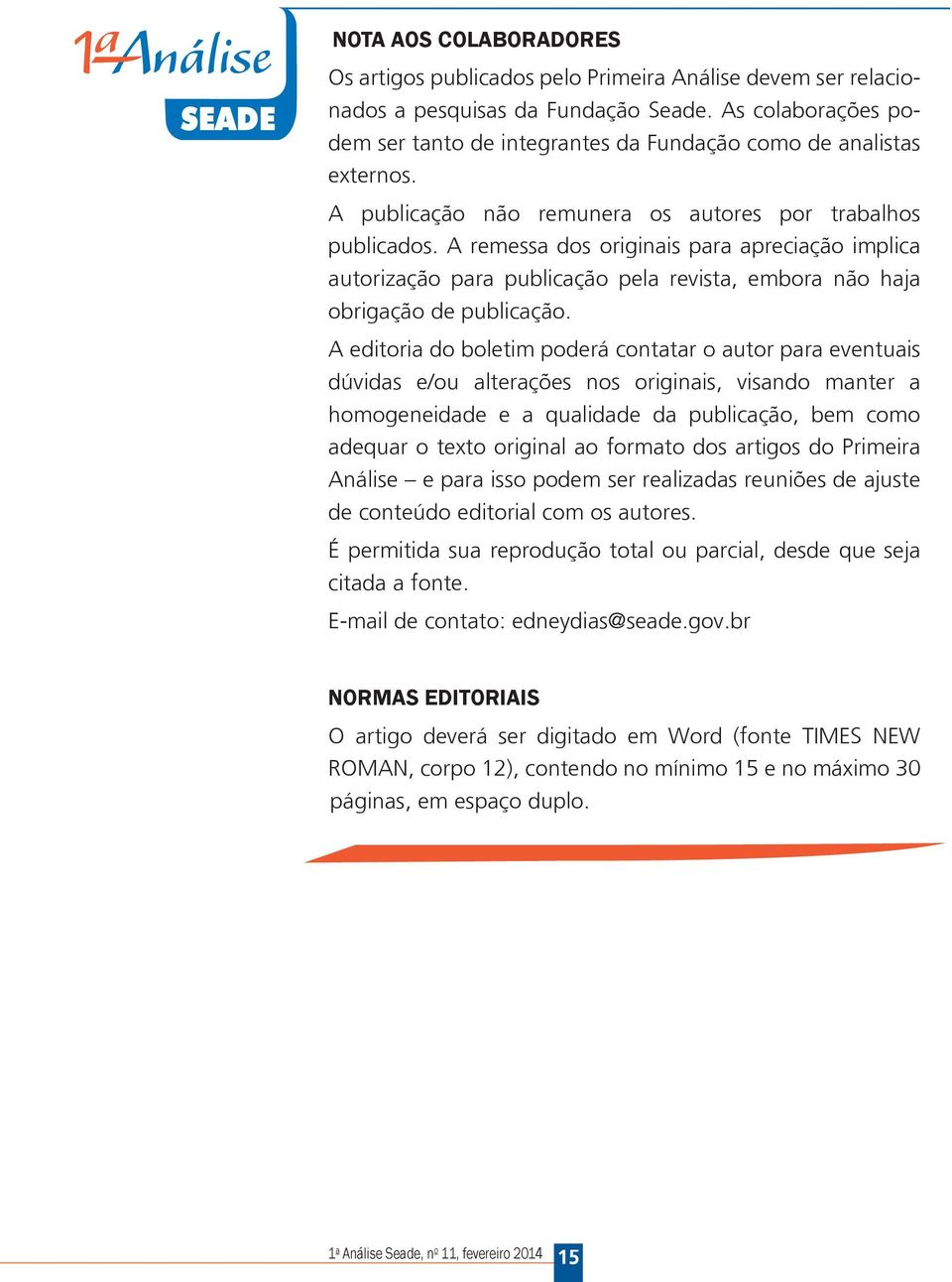 remessa dos originais para apreciação implica autorização para publicação pela revista, embora não haja obrigação de publicação.