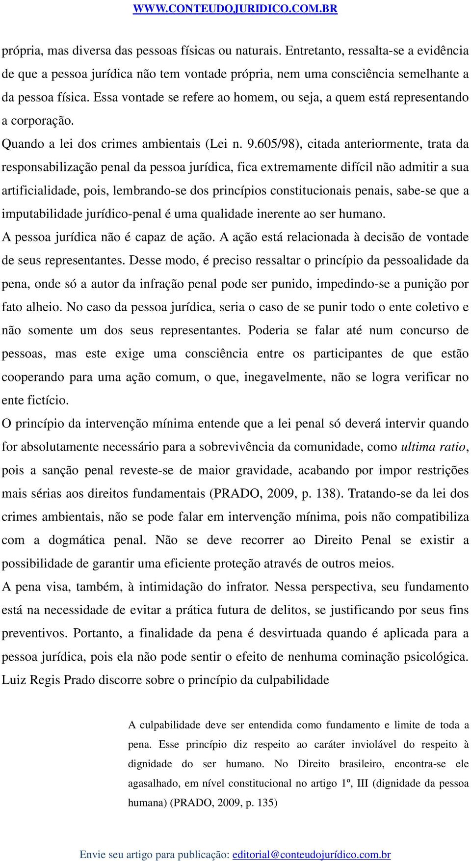 605/98), citada anteriormente, trata da responsabilização penal da pessoa jurídica, fica extremamente difícil não admitir a sua artificialidade, pois, lembrando-se dos princípios constitucionais