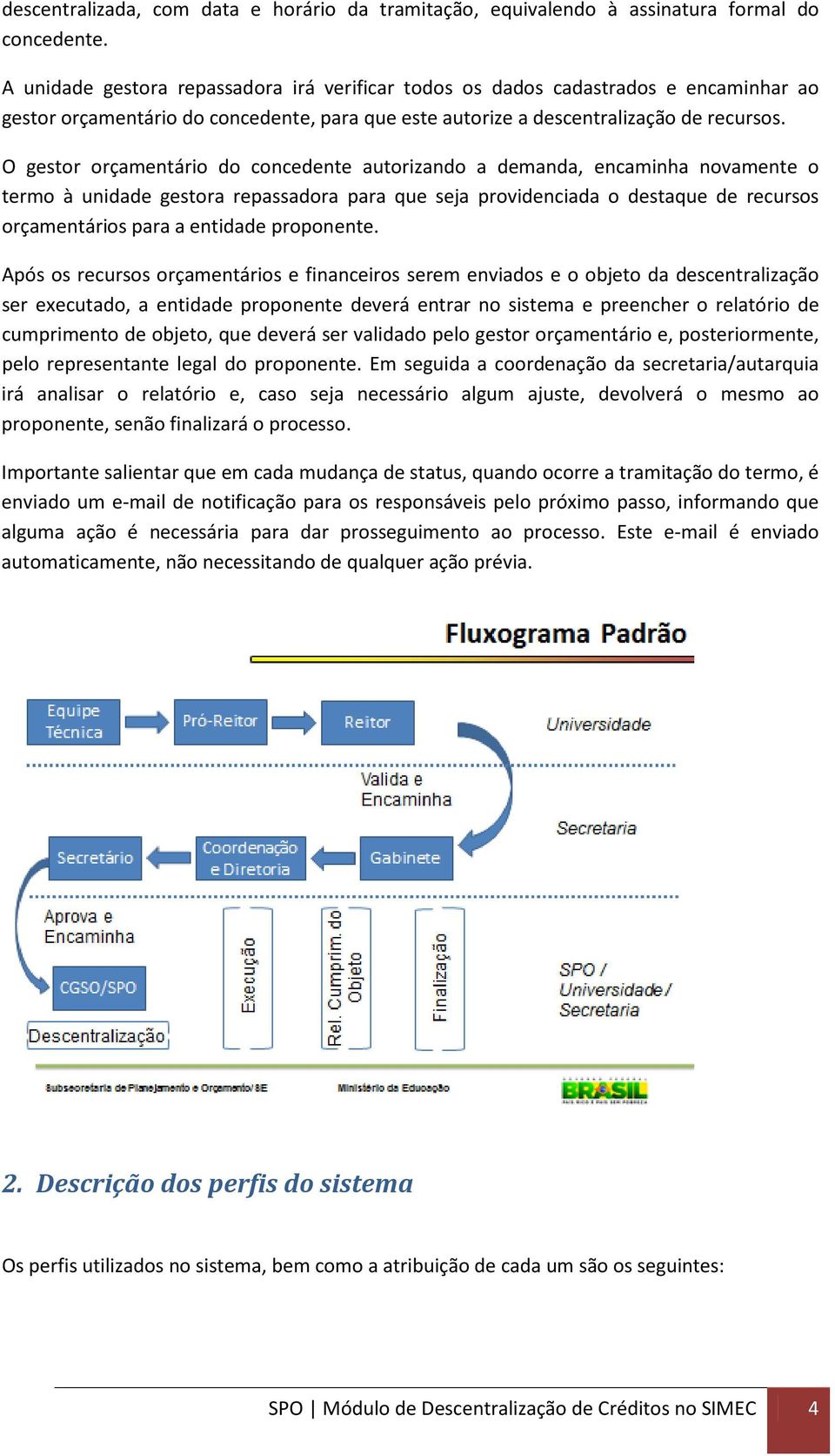 O gestor orçamentário do concedente autorizando a demanda, encaminha novamente o termo à unidade gestora repassadora para que seja providenciada o destaque de recursos orçamentários para a entidade