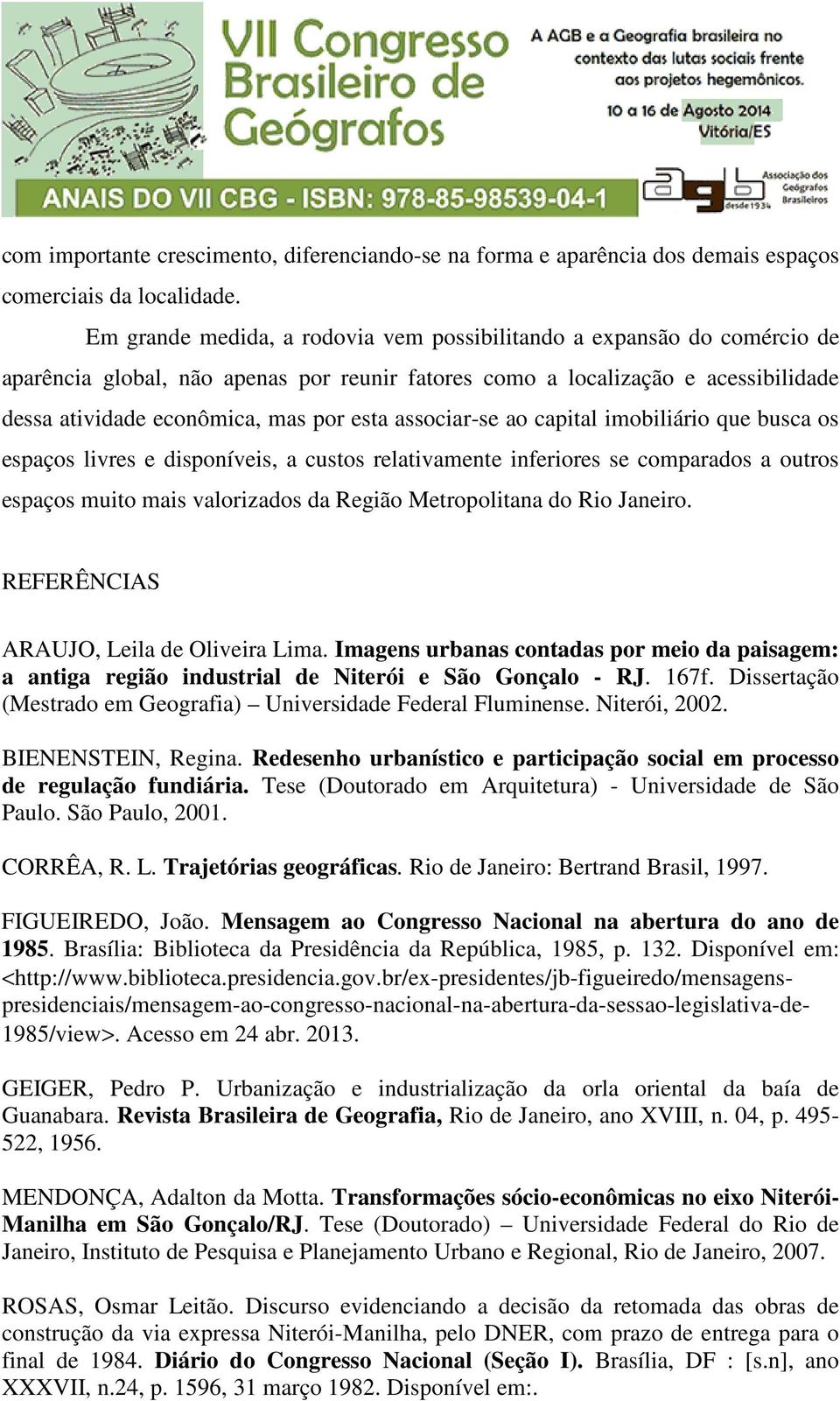 associar-se ao capital imobiliário que busca os espaços livres e disponíveis, a custos relativamente inferiores se comparados a outros espaços muito mais valorizados da Região Metropolitana do Rio