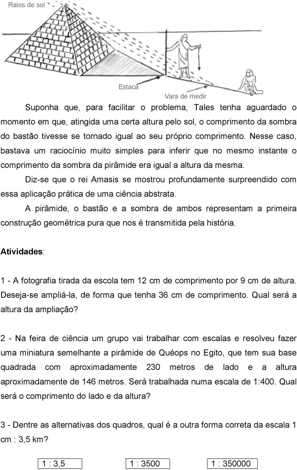 Diz-se que o rei Amasis se mostrou profundamente surpreendido com essa aplicação prática de uma ciência abstrata.