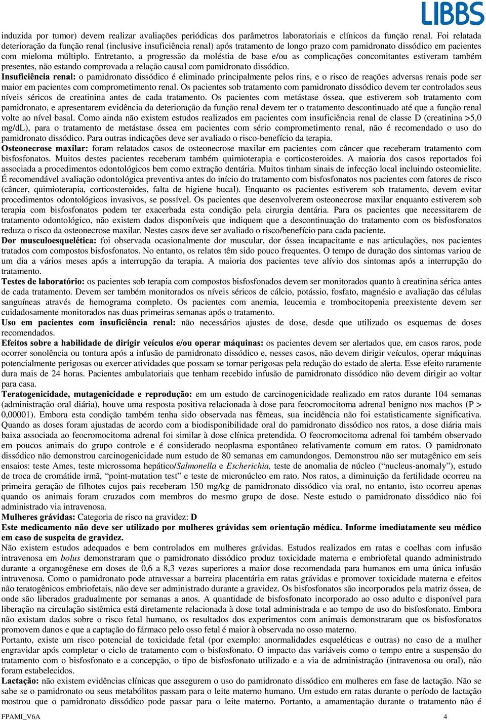 Entretanto, a progressão da moléstia de base e/ou as complicações concomitantes estiveram também presentes, não estando comprovada a relação causal com pamidronato dissódico.