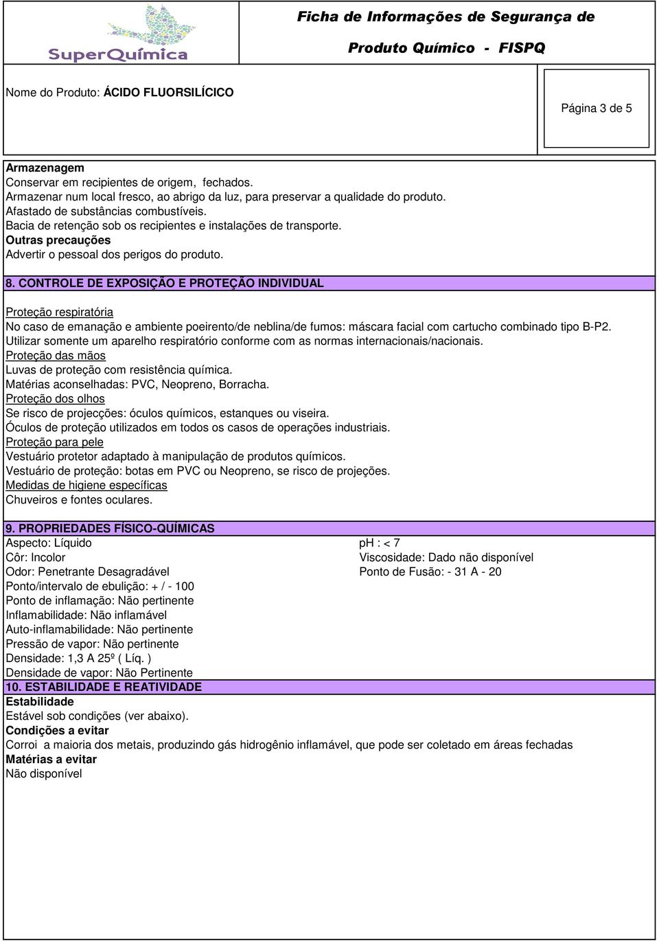 CONTROLE DE EXPOSIÇÃO E PROTEÇÃO INDIVIDUAL Proteção respiratória No caso de emanação e ambiente poeirento/de neblina/de fumos: máscara facial com cartucho combinado tipo B-P2.