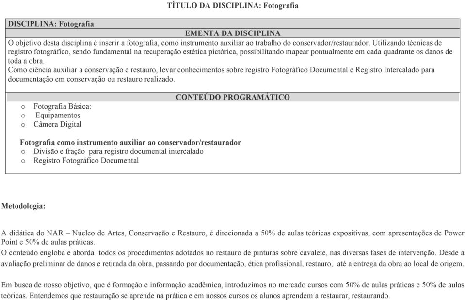 Cm ciência auxiliar a cnservaçã e restaur, levar cnheciments sbre registr Ftgráfic Dcumental e Registr Intercalad para dcumentaçã em cnservaçã u restaur realizad.