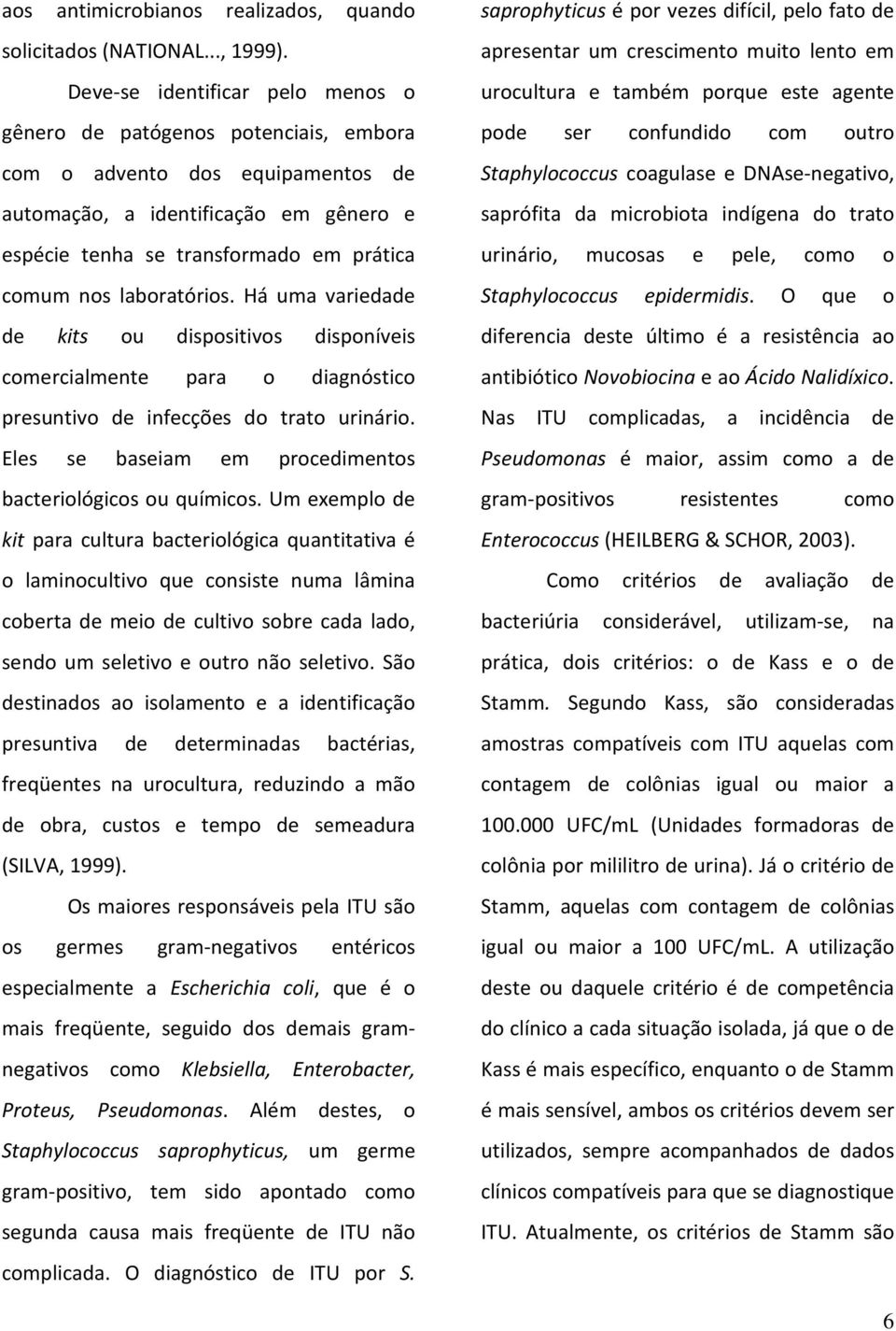 laboratórios. Há uma variedade de kits ou dispositivos disponíveis comercialmente para o diagnóstico presuntivo de infecções do trato urinário.