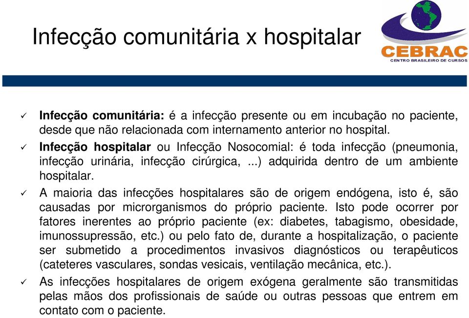 A maioria das infecções hospitalares são de origem endógena, isto é, são causadas por microrganismos do próprio paciente.