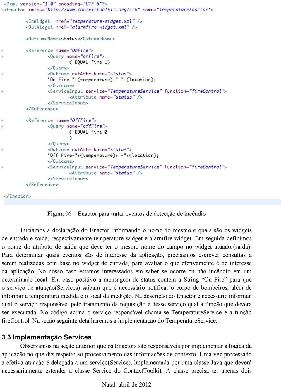 Para determinar quais eventos são de interesse da aplicação, precisamos escrever consultas a serem realizadas com base no widget de entrada, para avaliar o que efetivamente é de interesse da