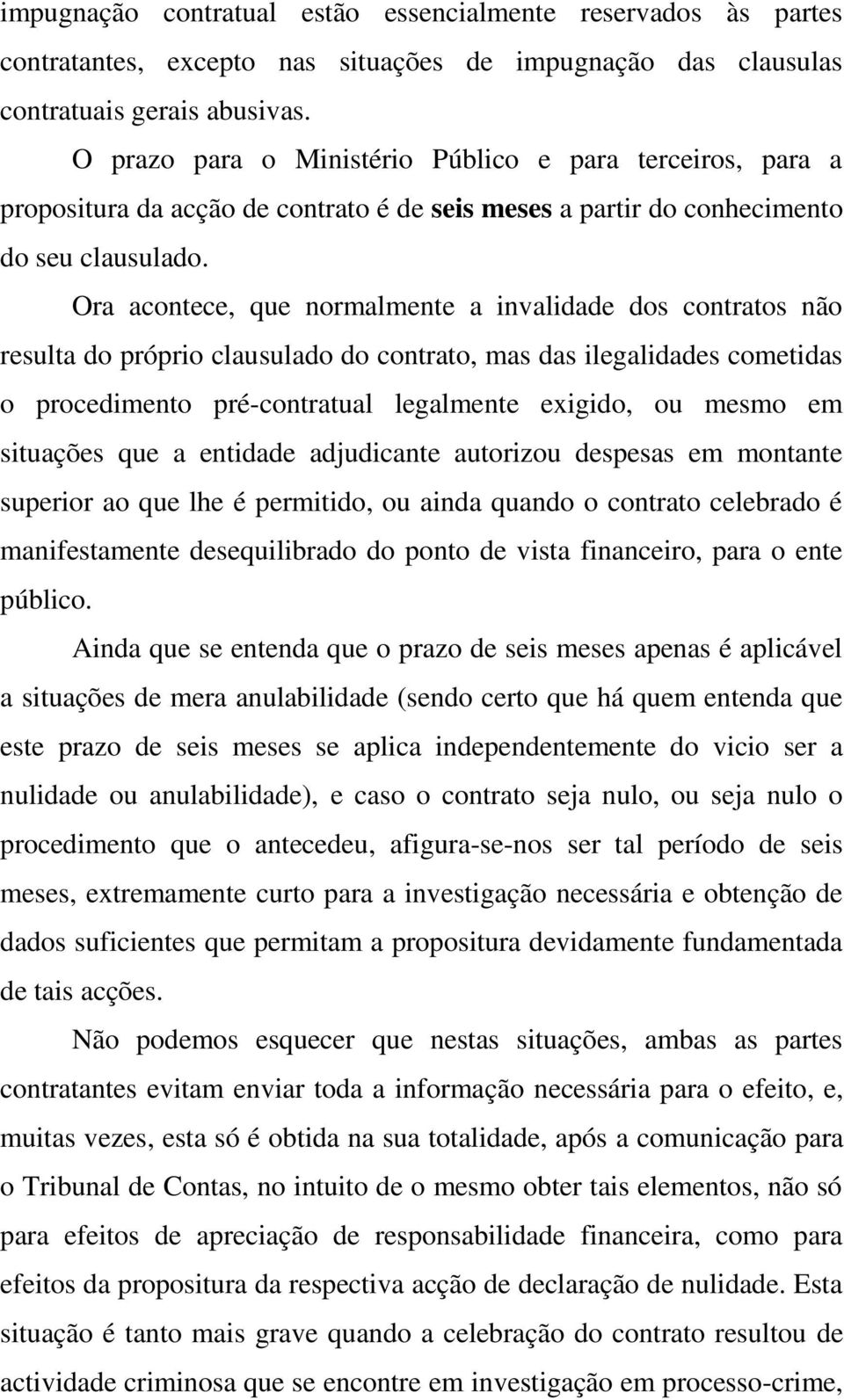 Ora acontece, que normalmente a invalidade dos contratos não resulta do próprio clausulado do contrato, mas das ilegalidades cometidas o procedimento pré-contratual legalmente exigido, ou mesmo em