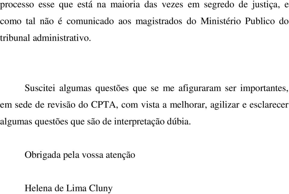 Suscitei algumas questões que se me afiguraram ser importantes, em sede de revisão do CPTA, com