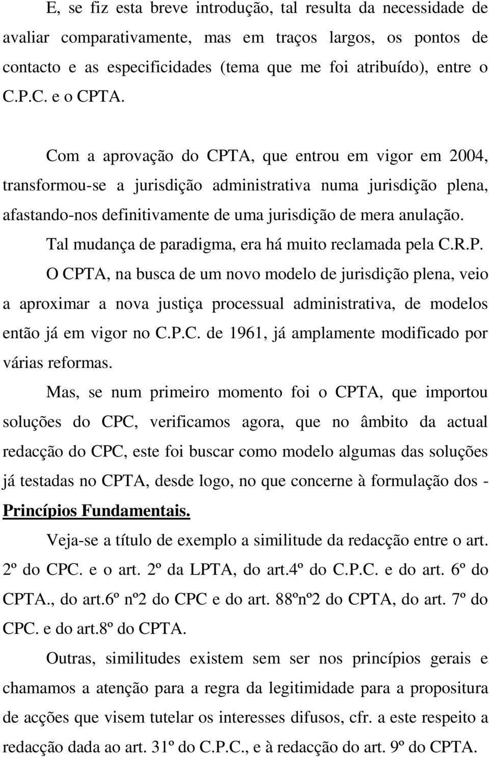 Tal mudança de paradigma, era há muito reclamada pela C.R.P.