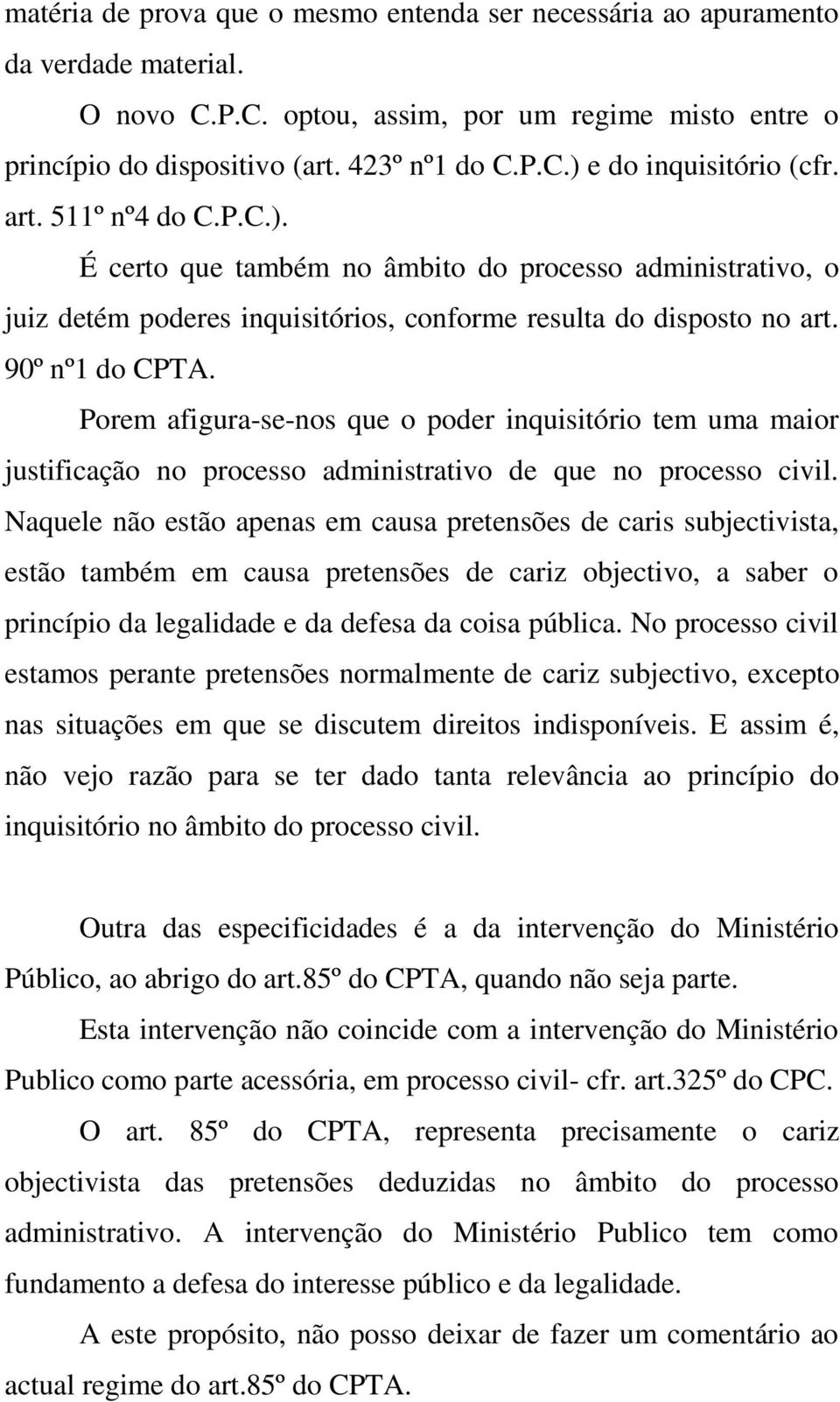 Porem afigura-se-nos que o poder inquisitório tem uma maior justificação no processo administrativo de que no processo civil.