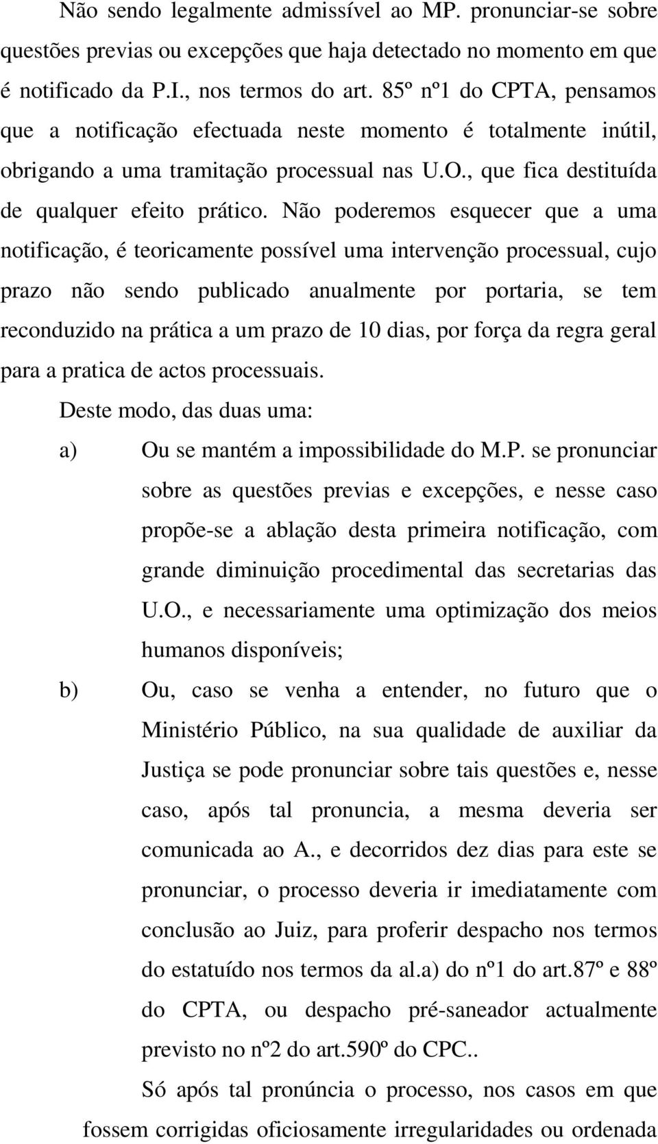 Não poderemos esquecer que a uma notificação, é teoricamente possível uma intervenção processual, cujo prazo não sendo publicado anualmente por portaria, se tem reconduzido na prática a um prazo de