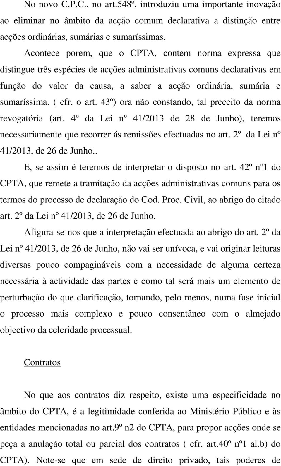 sumaríssima. ( cfr. o art. 43º) ora não constando, tal preceito da norma revogatória (art. 4º da Lei nº 41/2013 de 28 de Junho), teremos necessariamente que recorrer ás remissões efectuadas no art.