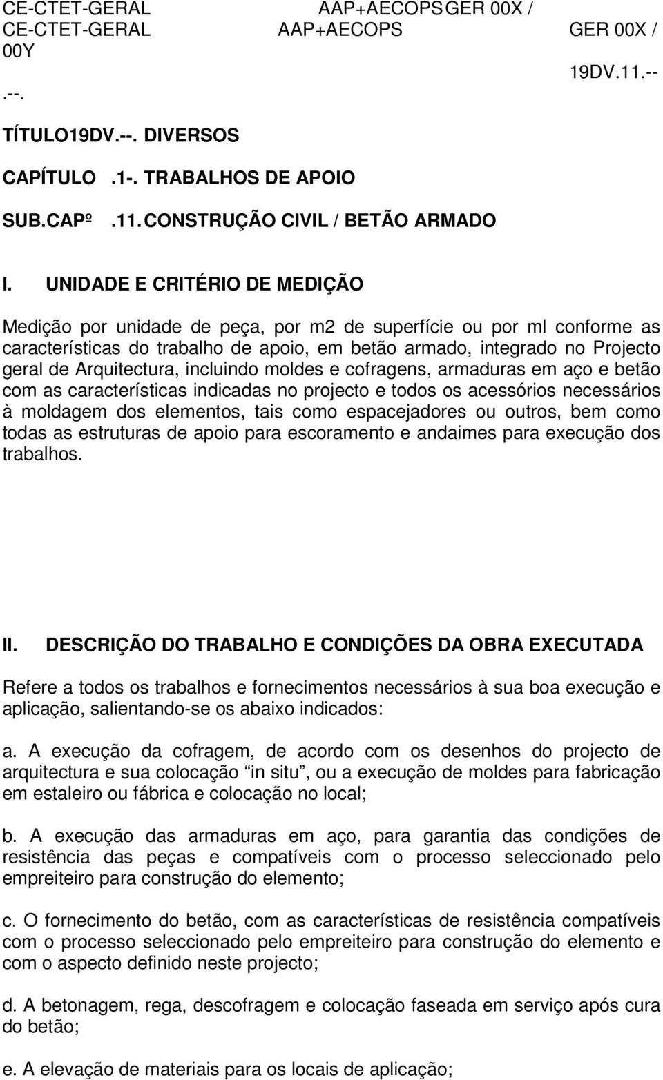 Arquitectura, incluindo moldes e cofragens, armaduras em aço e betão com as características indicadas no projecto e todos os acessórios necessários à moldagem dos elementos, tais como espacejadores