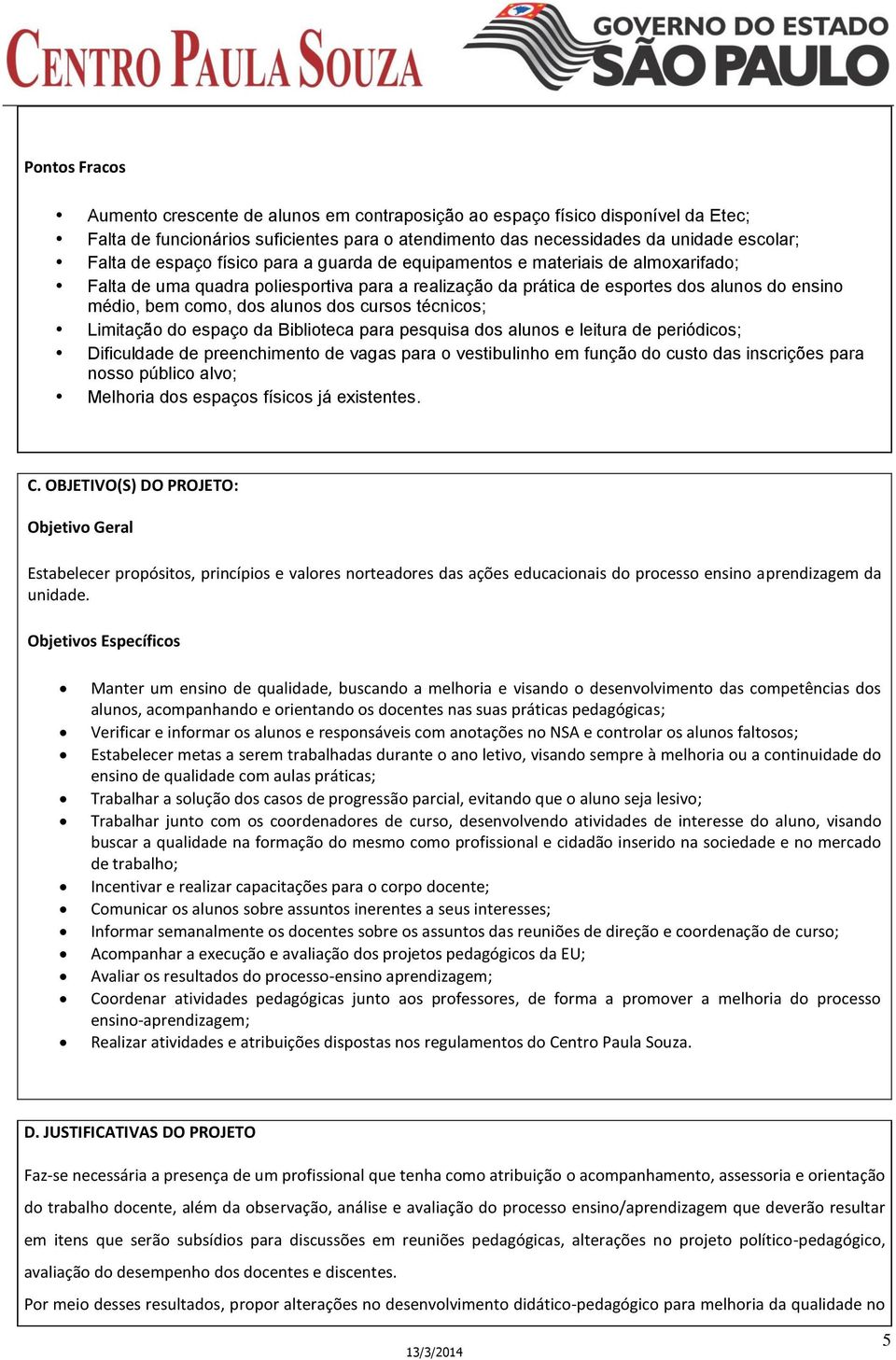 dos cursos técnicos; Limitação do espaço da Biblioteca para pesquisa dos alunos e leitura de periódicos; Dificuldade de preenchimento de vagas para o vestibulinho em função do custo das inscrições