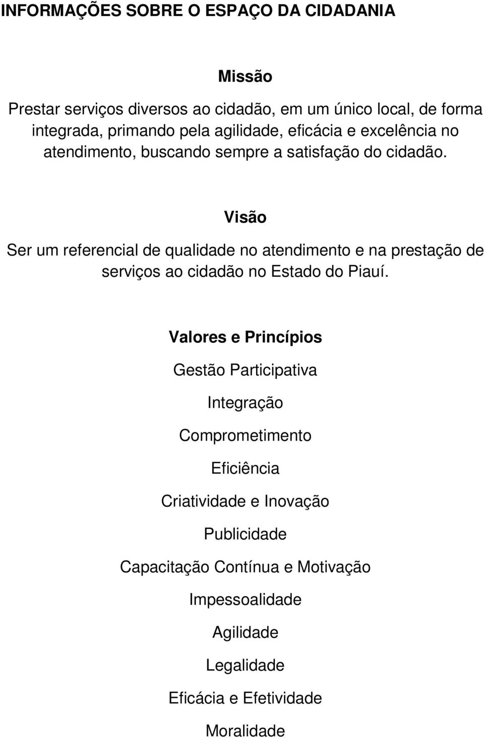 Visão Ser um referencial de qualidade no atendimento e na prestação de serviços ao cidadão no Estado do Piauí.