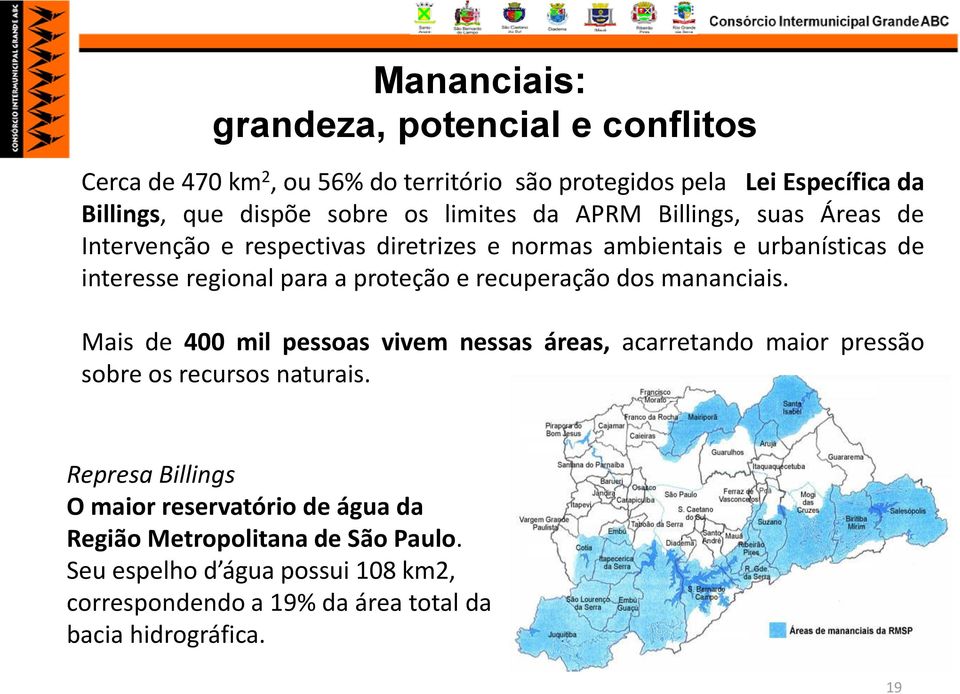 recuperação dos mananciais. Mais de 400 mil pessoas vivem nessas áreas, acarretando maior pressão sobre os recursos naturais.