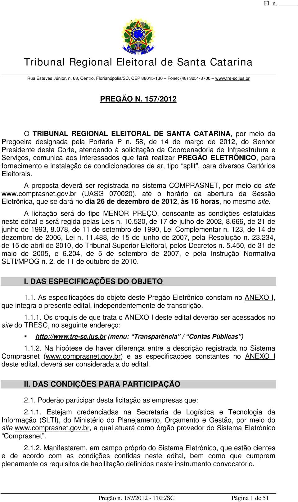 58, de 14 de março de 2012, do Senhor Presidente desta Corte, atendendo à solicitação da Coordenadoria de Infraestrutura e Serviços, comunica aos interessados que fará realizar PREGÃO ELETRÔNICO,