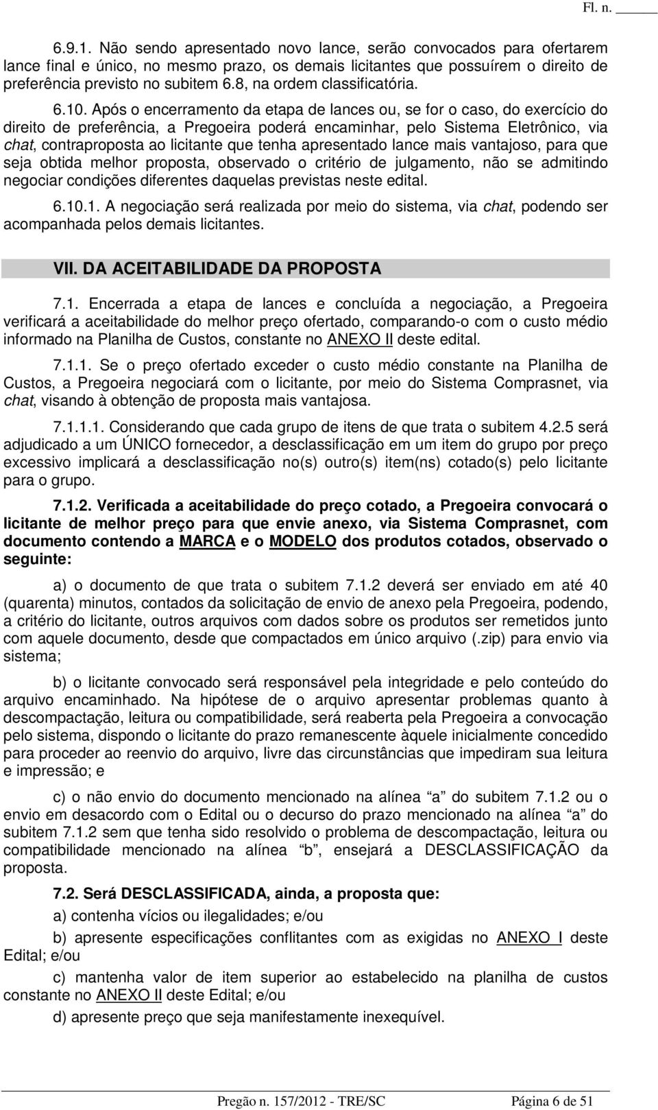 Após o encerramento da etapa de lances ou, se for o caso, do exercício do direito de preferência, a Pregoeira poderá encaminhar, pelo Sistema Eletrônico, via chat, contraproposta ao licitante que