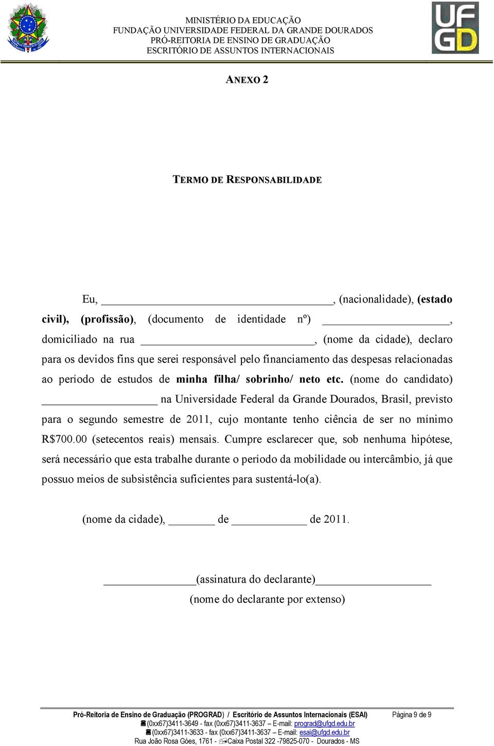 neto etc. (nome do candidato) na Universidade Federal da Grande Dourados, Brasil, previsto para o segundo semestre de 2011, cujo montante tenho ciência de ser no mínimo R$700.