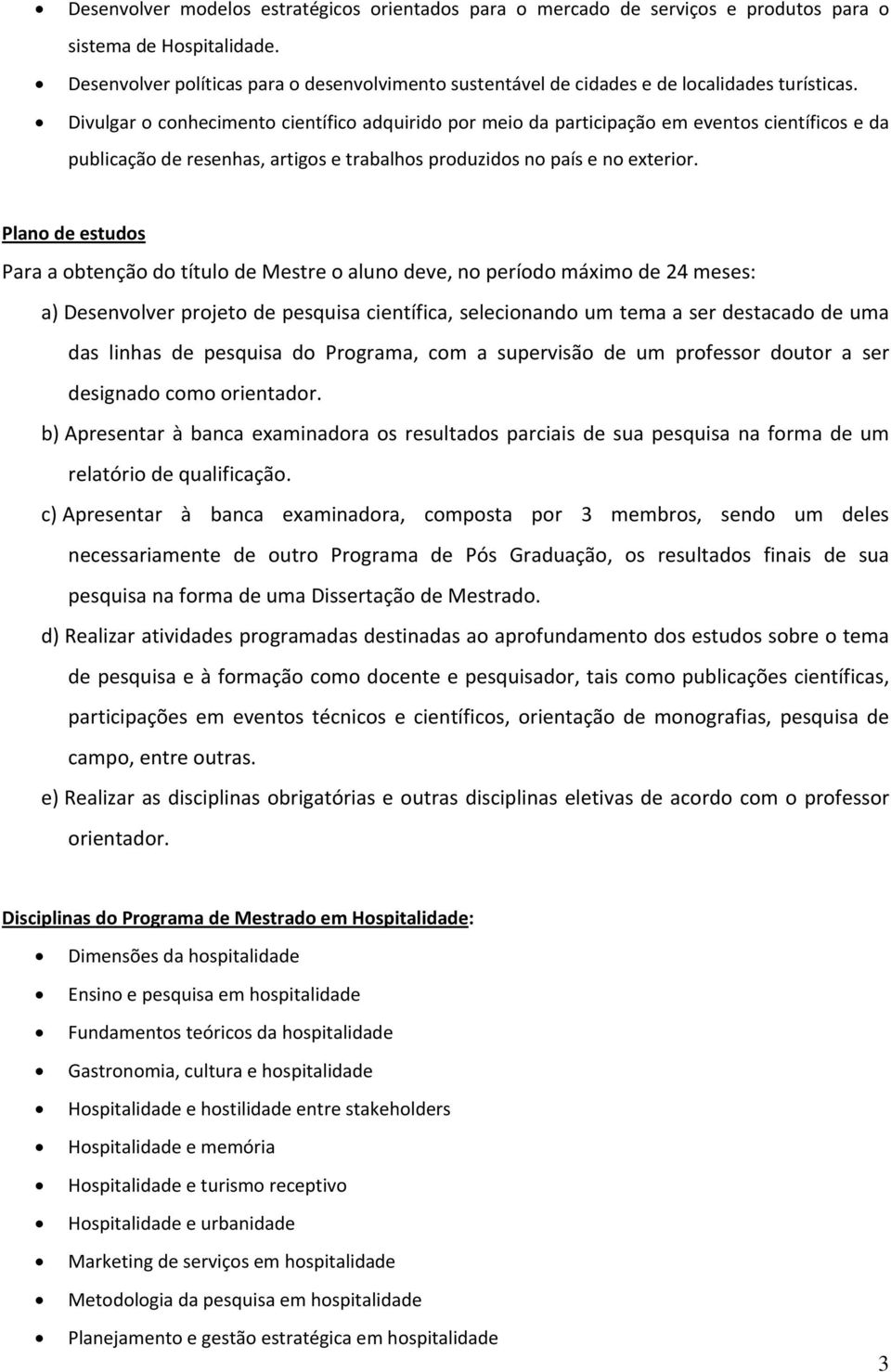 Divulgar o conhecimento científico adquirido por meio da participação em eventos científicos e da publicação de resenhas, artigos e trabalhos produzidos no país e no exterior.