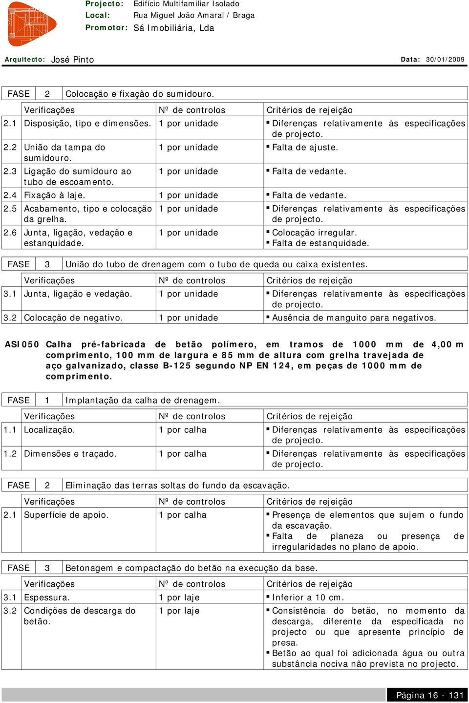 1 por unidade Diferenças relativamente às especificações 1 por unidade Colocação irregular. Falta de estanquidade. FASE 3 União do tubo de drenagem com o tubo de queda ou caixa existentes. 3.1 Junta, ligação e vedação.