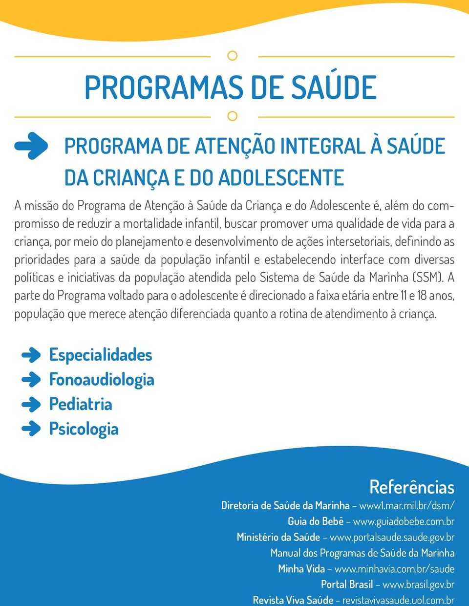 estabelecendo interface com diversas políticas e iniciativas da população atendida pelo Sistema de Saúde da Marinha (SSM).