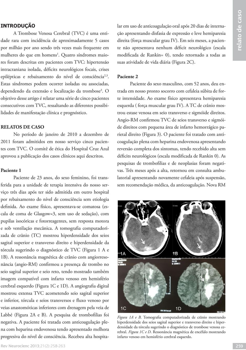 Estas síndromes podem ocorrer isoladas ou associadas, dependendo da extensão e localização da trombose 3.