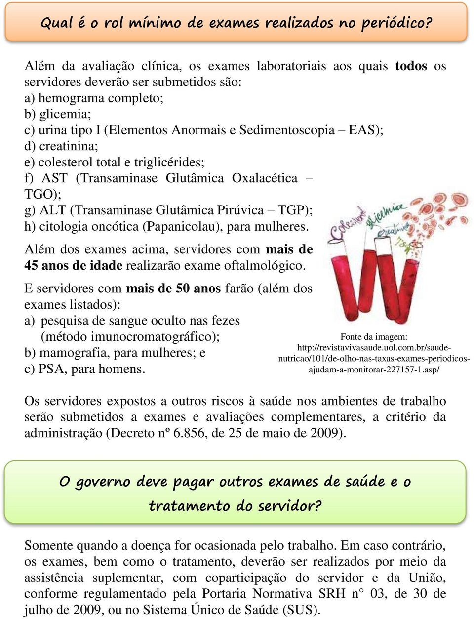 EAS); d) creatinina; e) colesterol total e triglicérides; f) AST (Transaminase Glutâmica Oxalacética TGO); g) ALT (Transaminase Glutâmica Pirúvica TGP); h) citologia oncótica (Papanicolau), para