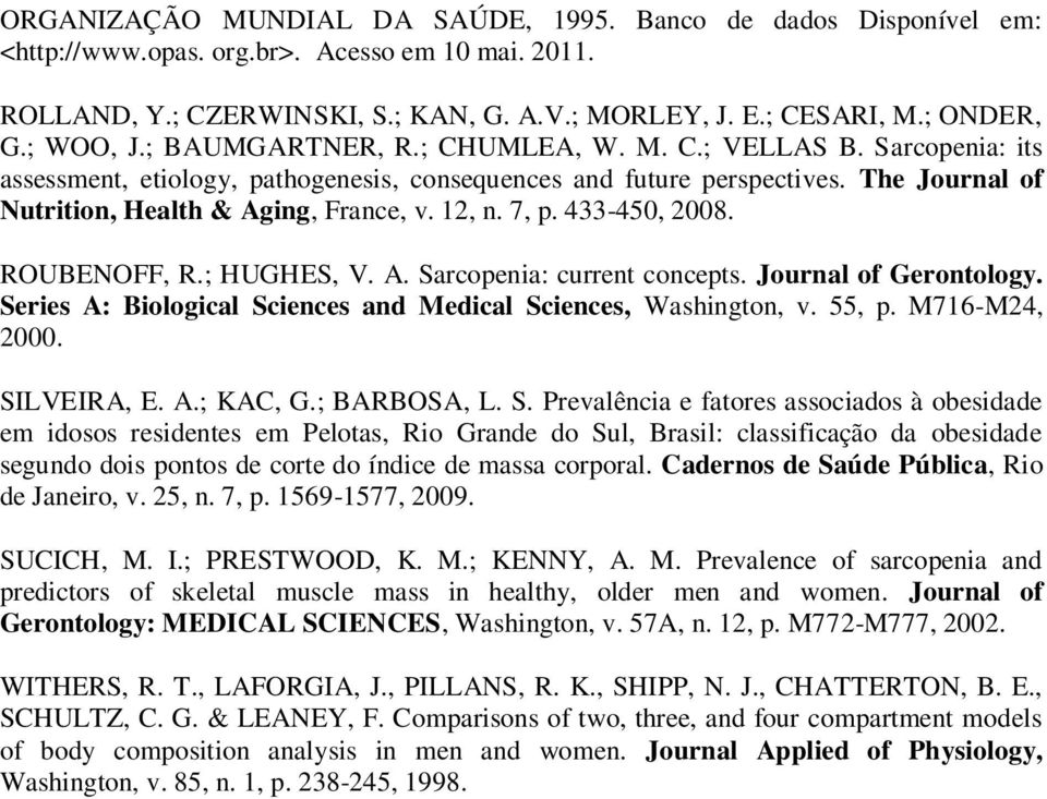 12, n. 7, p. 433-450, 2008. ROUBENOFF, R.; HUGHES, V. A. Sarcopenia: current concepts. Journal of Gerontology. Series A: Biological Sciences and Medical Sciences, Washington, v. 55, p. M716-M24, 2000.