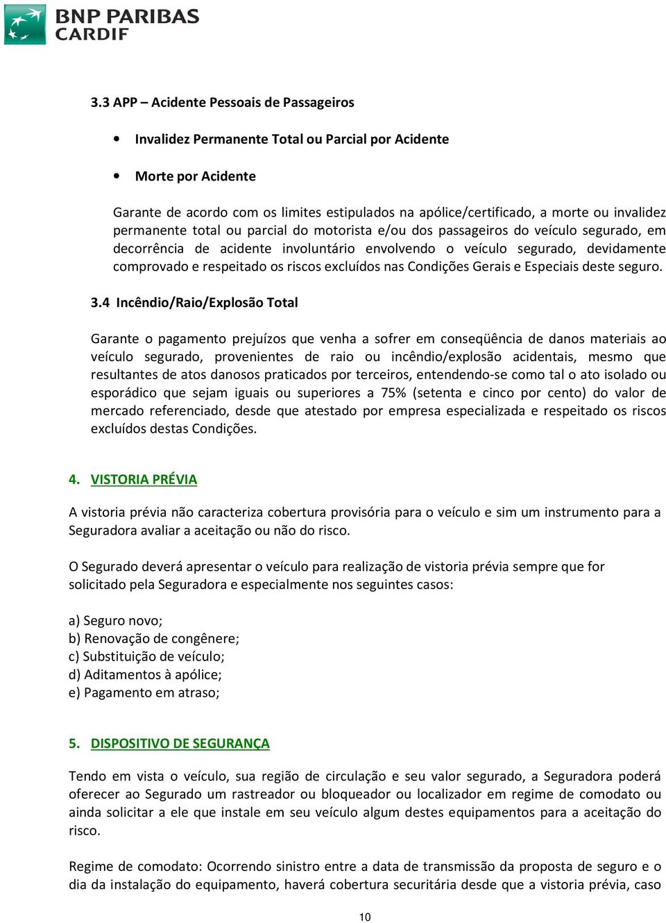 os riscos excluídos nas Condições Gerais e Especiais deste seguro. 3.