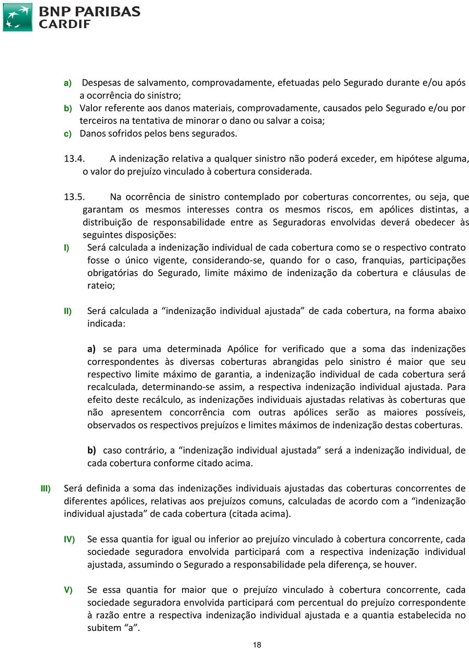 A indenização relativa a qualquer sinistro não poderá exceder, em hipótese alguma, o valor do prejuízo vinculado à cobertura considerada. 13.5.