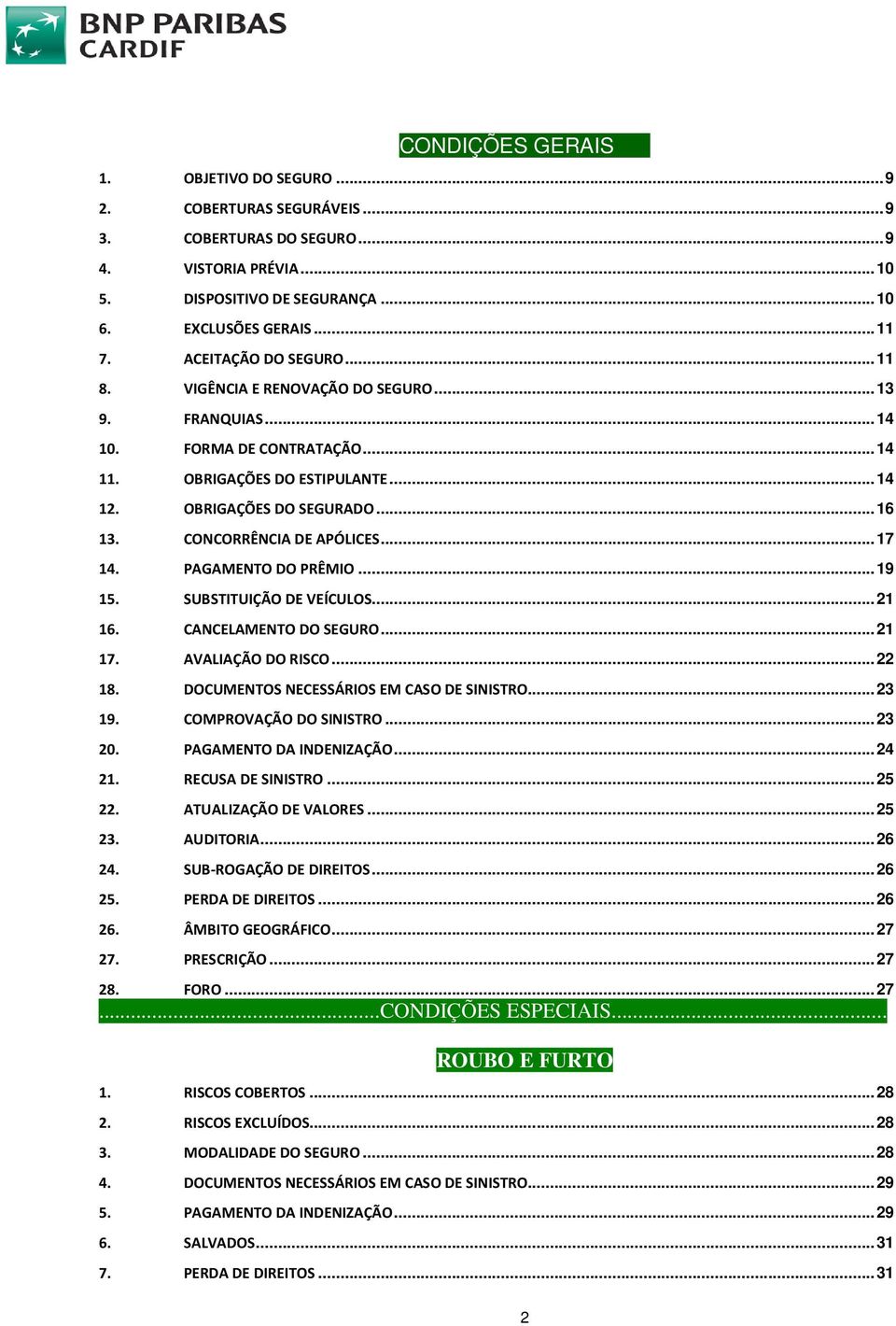 CONCORRÊNCIA DE APÓLICES... 17 14. PAGAMENTO DO PRÊMIO... 19 15. SUBSTITUIÇÃO DE VEÍCULOS... 21 16. CANCELAMENTO DO SEGURO... 21 17. AVALIAÇÃO DO RISCO... 22 18.