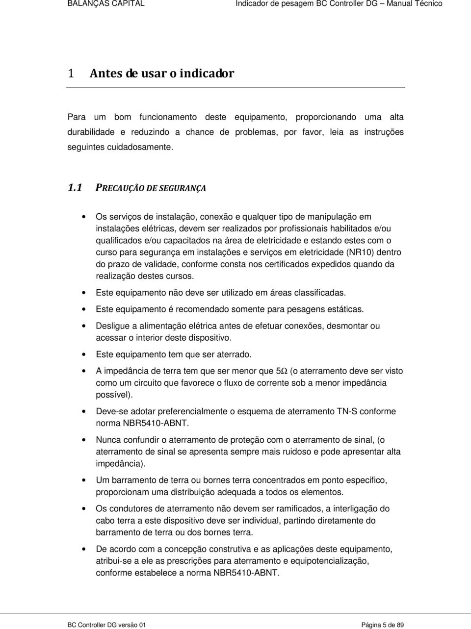 capacitados na área de eletricidade e estando estes com o curso para segurança em instalações e serviços em eletricidade (NR10) dentro do prazo de validade, conforme consta nos certificados expedidos