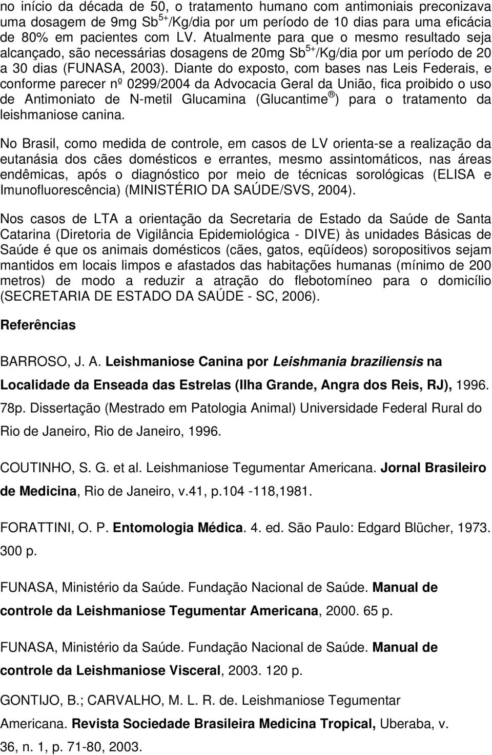 Diante do exposto, com bases nas Leis Federais, e conforme parecer nº 0299/2004 da Advocacia Geral da União, fica proibido o uso de Antimoniato de N-metil Glucamina (Glucantime ) para o tratamento da