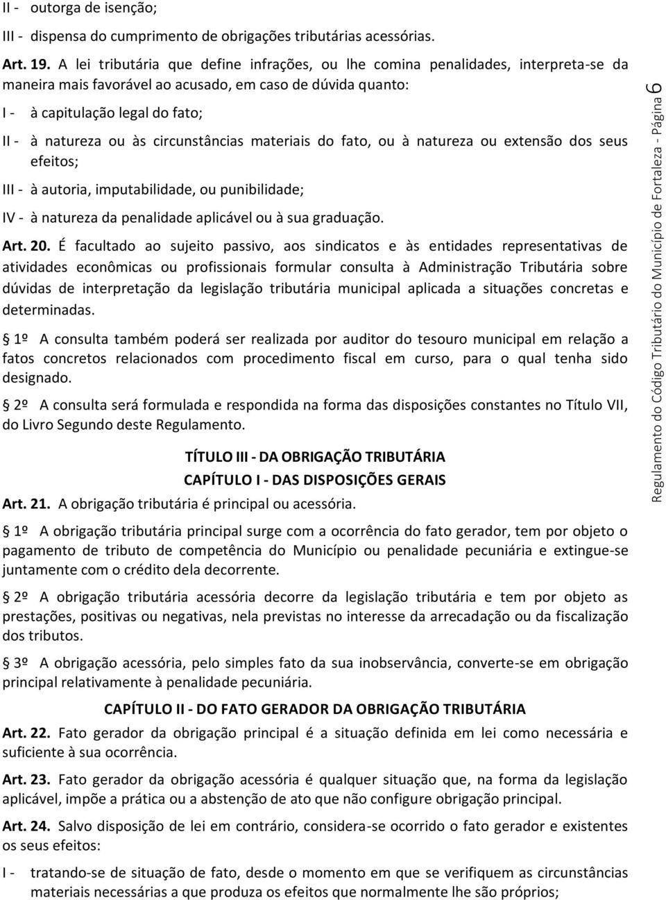 circunstâncias materiais do fato, ou à natureza ou extensão dos seus efeitos; III - à autoria, imputabilidade, ou punibilidade; IV - à natureza da penalidade aplicável ou à sua graduação. Art. 20.