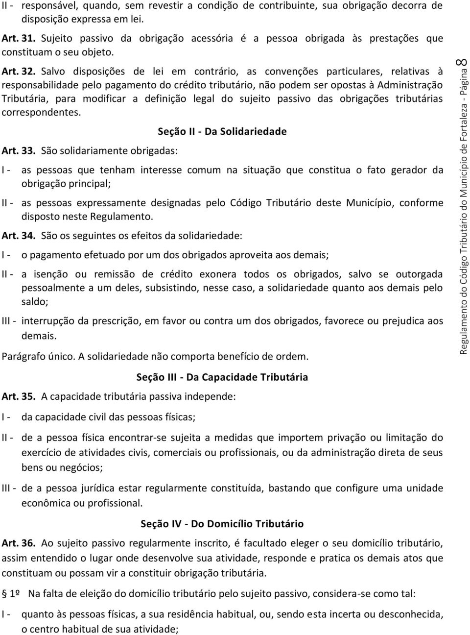 Salvo disposições de lei em contrário, as convenções particulares, relativas à responsabilidade pelo pagamento do crédito tributário, não podem ser opostas à Administração Tributária, para modificar