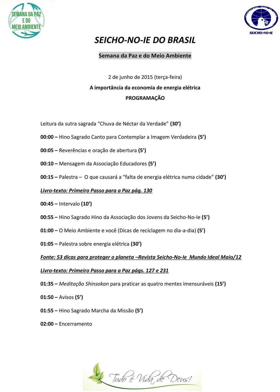 130 00:55 Hino Sagrado Hino da Associação dos Jovens da Seicho-No-Ie (5 ) 01:00 O Meio Ambiente e você (Dicas de reciclagem no dia-a-dia) (5 ) 01:05 Palestra