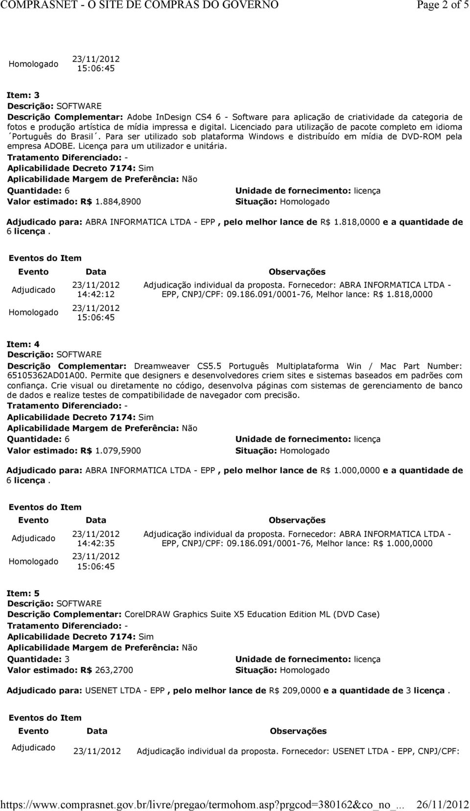 Licença para um utilizador e unitária. Valor estimado: R$ 1.884,8900 Situação: para: ABRA INFORMATICA LTDA - EPP, pelo melhor lance de R$ 1.818,0000 e a quantidade de 6 licença.