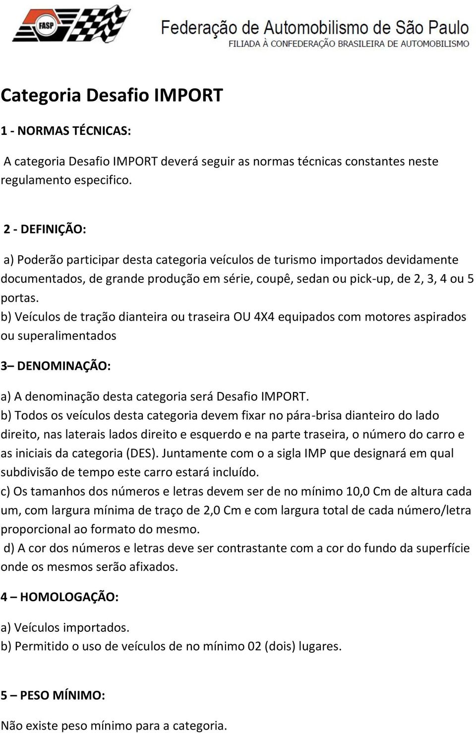 b) Veículos de tração dianteira ou traseira OU 4X4 equipados com motores aspirados ou superalimentados 3 DENOMINAÇÃO: a) A denominação desta categoria será Desafio IMPORT.