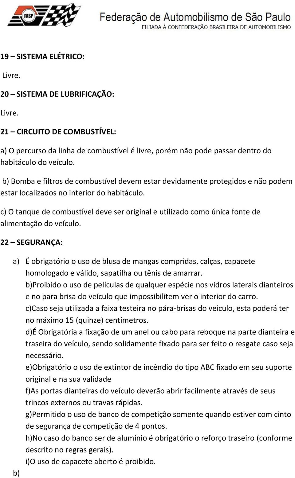 c) O tanque de combustível deve ser original e utilizado como única fonte de alimentação do veículo.