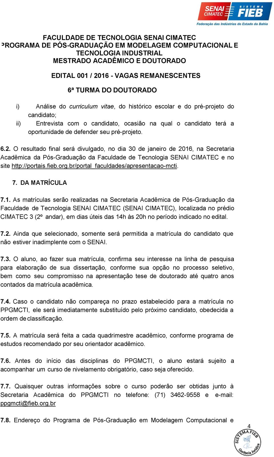 br/portal_faculdades/apresentacao-mcti. 7. DA MATRÍCULA 7.1.