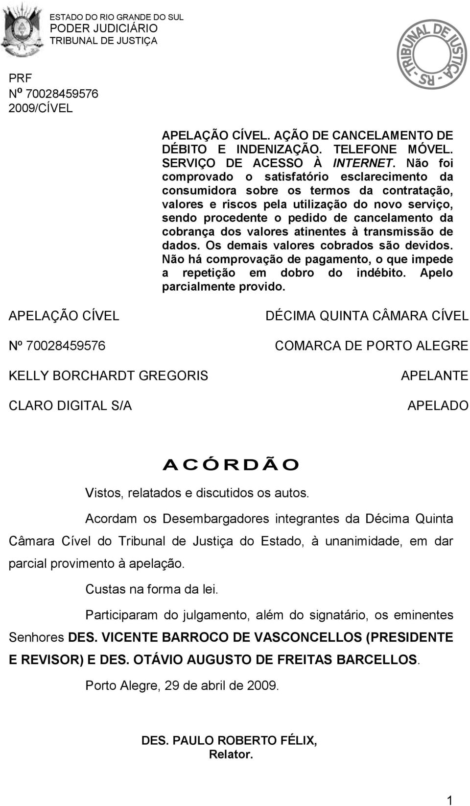 dos valores atinentes à transmissão de dados. Os demais valores cobrados são devidos. Não há comprovação de pagamento, o que impede a repetição em dobro do indébito. Apelo parcialmente provido.