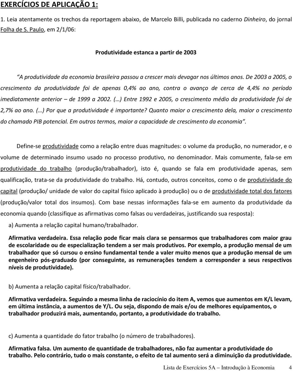 De 2003 a 2005, o crescimento da produtividade foi de apenas 0,4% ao ano, contra o avanço de cerca de 4,4% no período imediatamente anterior de 1999 a 2002.