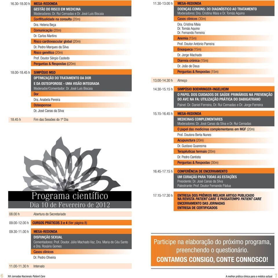 Carlos Martins Risco cardiovascular global (20m) Dr. Pedro Marques da Silva Risco genético (20m) Prof. Doutor Sérgio Castedo Perguntas & Respostas ((20m) 18.00-18.