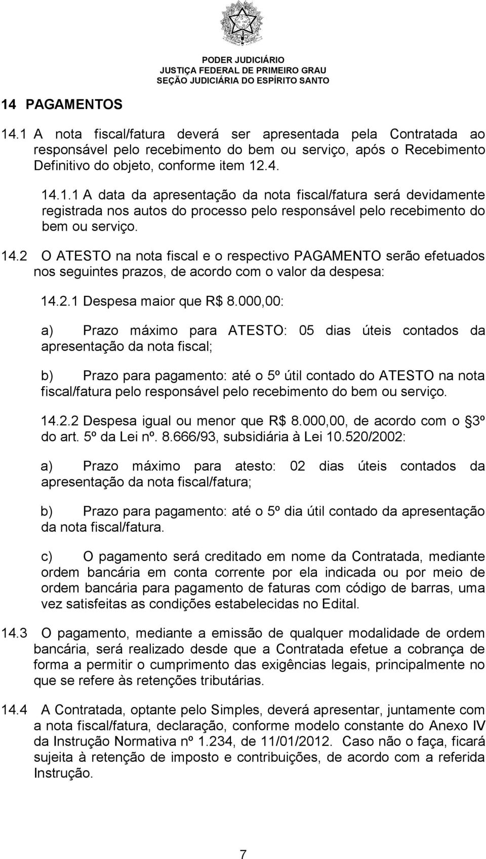 000,00: a) Prazo máximo para ATESTO: 05 dias úteis contados da apresentação da nota fiscal; b) Prazo para pagamento: até o 5º útil contado do ATESTO na nota fiscal/fatura pelo responsável pelo