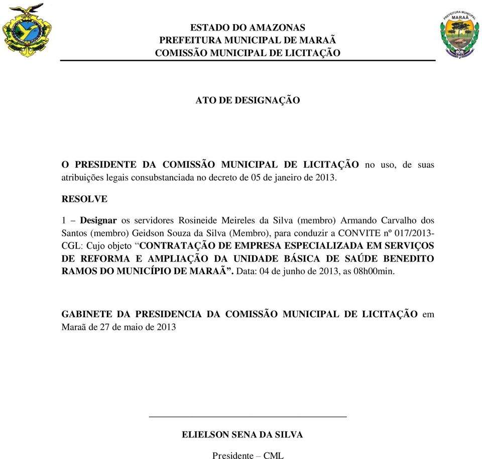 conduzir a CONVITE nº 017/2013- CGL: Cujo objeto CONTRATAÇÃO DE EMPRESA ESPECIALIZADA EM SERVIÇOS DE REFORMA E AMPLIAÇÃO DA UNIDADE BÁSICA DE